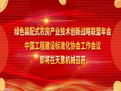 綠色裝配式農(nóng)房產(chǎn)業(yè)技術(shù)創(chuàng)新戰(zhàn)略聯(lián)盟年會、中國工程建設(shè)標準化協(xié)會工作會議即將在天意機械召開